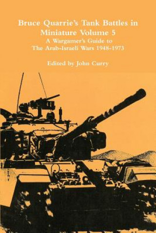 Kniha Bruce Quarrie's Tank Battles in Miniature Volume 5: A Wargamer's Guide to the Arab-Israeli Wars 1948-1973 John Curry