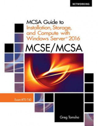 Könyv MCSA Guide to Installation, Storage, and Compute with Microsoft (R)Windows Server 2016, Exam 70-740 Greg Tomsho