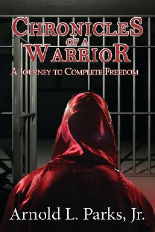 Kniha Chronicles of a Warrior A Journey to Complete Freedom Arnold Parks