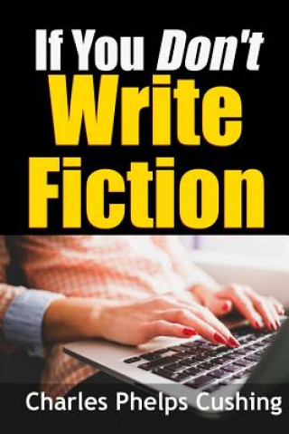 Kniha If You Don't Write Fiction Charles Phelps Cushing