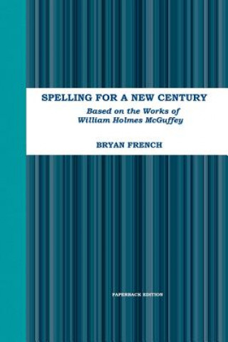 Kniha Spelling for a New Century: Based on the Works of William Holmes Mcguffey Bryan French