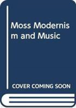 Kniha Modernism, Music and the Politics of Aesthetics MOSS  GEMMA