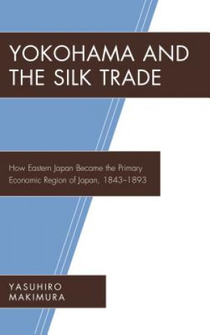 Kniha Yokohama and the Silk Trade Yasuhiro Makimura