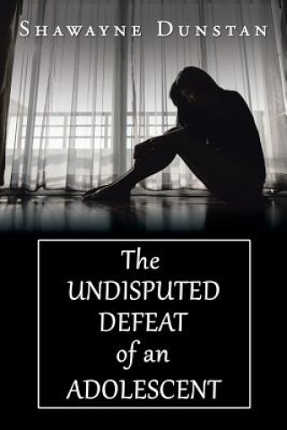 Könyv Undisputed Defeat of an Adolescent SHAWAYNE DUNSTAN