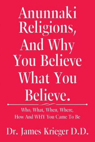 Buch Anunnaki Religions, And Why You Believe What You Believe. DR. JA KRIEGER D.D.