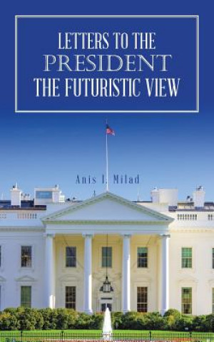 Knjiga Letters to the President the Futuristic View ANIS I. MILAD