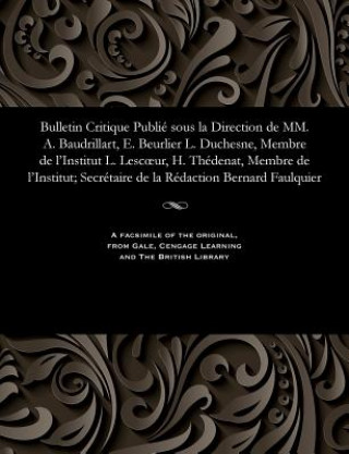 Książka Bulletin Critique Publi  Sous La Direction de MM. A. Baudrillart, E. Beurlier L. Duchesne, Membre de l'Institut L. Lescoeur, H. Th denat, Membre de l' M. E. BEURLIER