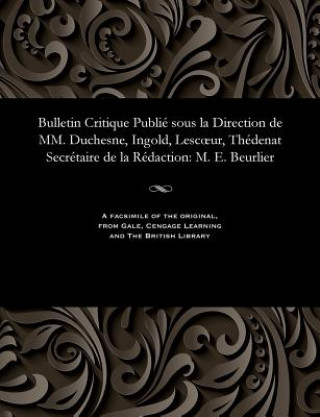 Książka Bulletin Critique Publi  Sous La Direction de MM. Duchesne, Ingold, Lescoeur, Th denat Secr taire de la R daction M. E. BEURLIER