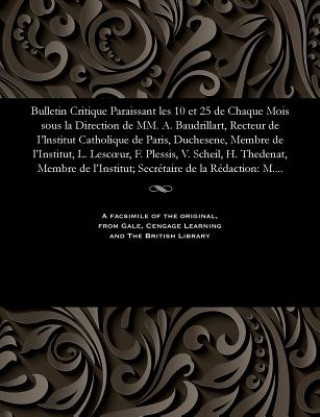 Livre Bulletin Critique Paraissant Les 10 Et 25 de Chaque Mois Sous La Direction de MM. A. Baudrillart, Recteur de I'lnstitut Catholique de Paris, Duchesene M. E. BEURLIER