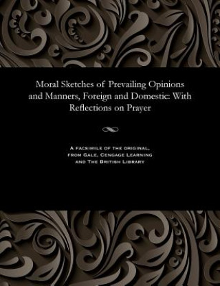 Könyv Moral Sketches of Prevailing Opinions and Manners, Foreign and Domestic HANNAH MORE