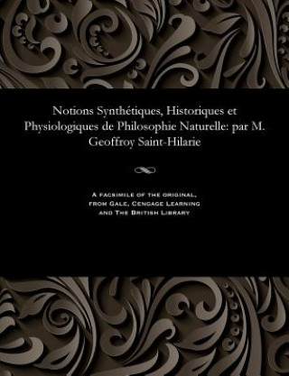 Książka Notions Synth tiques, Historiques Et Physiologiques de Philosophie Naturelle GEOFF SAINT-HILAIRE