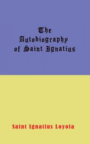 Könyv Autobiography of St. Ignatius IGNATIUS LOYOLA