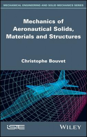 Книга Mechanics of Aeronautical Solids, Materials and Structures Christophe Bouvet