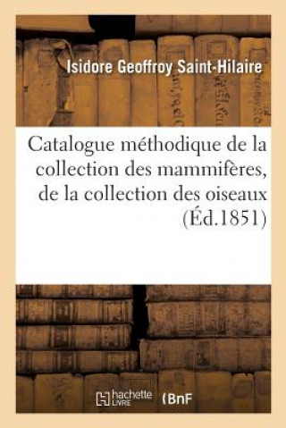 Book Catalogue Methodique de la Collection Des Mammiferes, de la Collection Des Oiseaux GEOFFROY SAINT-HILAI