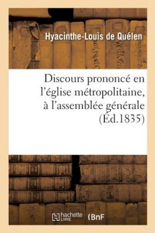 Könyv Discours Prononce Par Mgr l'Archeveque de Paris, En l'Eglise Metropolitaine, A l'Assemblee DE QUELEN-H-L