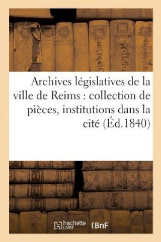 Carte Archives Legislatives de la Ville de Reims: Collection de Pieces Inedites Pouvant Servir A Tome 1-2 VARIN-P