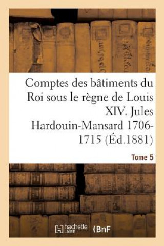 Könyv Comptes Des Batiments Du Roi Sous Le Regne de Louis XIV. Tome 5 GUIFFREY-J