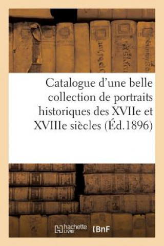 Könyv Catalogue d'Une Belle Collection de Portraits Historiques Des Xviie Et Xviiie Siecles, de la SANS AUTEUR