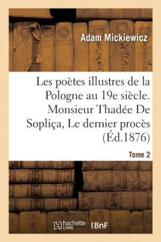 Carte Les Poetes Illustres de la Pologne Au Xixe Siecle. Monsieur Thadee de Soplica Ou Le Dernier MICKIEWICZ-A