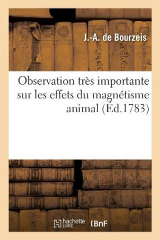 Книга Observation Tres Importante Sur Les Effets Du Magnetisme Animal, Par M. de Bourzeis, DE BOURZEIS-J-A