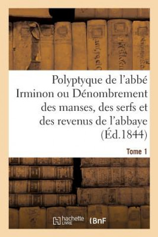 Kniha Polyptyque de l'Abbe Irminon Ou Denombrement Des Manses, Des Serfs Et Des Revenus Tome 1. Partie 1. GUERARD-B