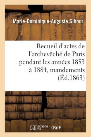 Könyv Recueil d'Actes de l'Archeveche de Paris Pendant Les Annees 1853 A 1884, Comprenant SIBOUR-M-D-A