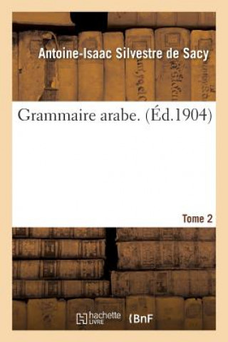 Kniha Grammaire Arabe. Tome 2 SILVESTRE DE SACY-A-