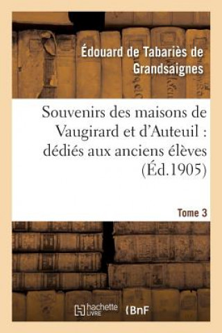 Könyv Souvenirs Des Maisons de Vaugirard Et d'Auteuil: Dedies Aux Anciens Eleves. Tome 3 DE T. DE GRANDSAIGNE