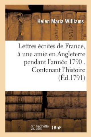 Knjiga Lettres Ecrites de France, A Une Amie En Angleterre Pendant l'Annee 1790 . Contenant l'Histoire WILLIAMS-H