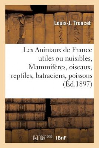 Kniha Les Animaux de France Utiles Ou Nuisibles. Vertebres: Mammiferes, Oiseaux, Reptiles, TRONCET-L-J
