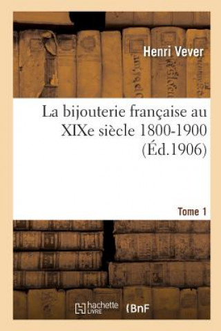 Livre La Bijouterie Francaise Au Xixe Siecle 1800-1900. Tome 1 VEVER-H