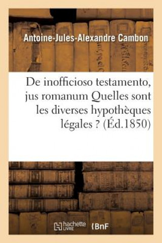 Könyv de Inofficioso Testamento, Jus Romanum Quelles Sont Les Diverses Hypotheques Legales ? CAMBON-A-J-A