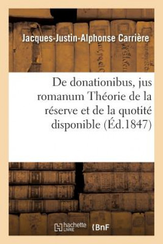 Carte de Donationibus, Jus Romanum Theorie de la Reserve Et de la Quotite Disponible, Droit Civil CARRIERE-J-J-A