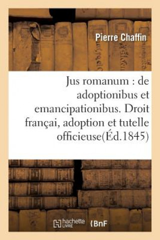 Buch Jus Romanum: de Adoptionibus Et Emancipationibus . Droit Francais: de l'Adoption CHAFFIN-P