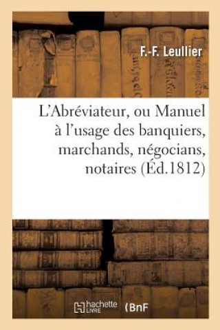 Kniha L'Abreviateur, Manuel A l'Usage Des Banquiers, Marchands, Negocians, Notaires, Agens LEULLIER-F-F