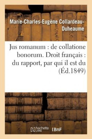 Carte Jus Romanum: de Collatione Bonorum . Droit Francais: Du Rapport, Par Qui Il Est Du COLLARDEAU-DUHEAUME-