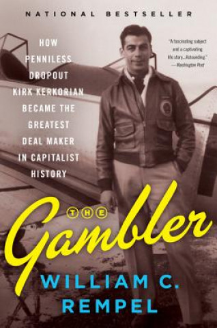 Könyv The Gambler: How Penniless Dropout Kirk Kerkorian Became the Greatest Deal Maker in Capitalist History William Rempel