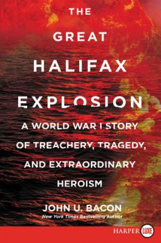 Knjiga The Great Halifax Explosion: A World War I Story of Treachery, Tragedy, and Extraordinary Heroism John U. Bacon