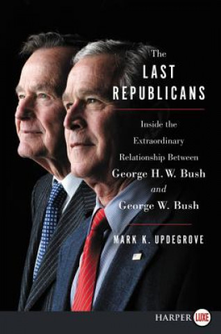 Книга The Last Republicans: Inside the Extraordinary Relationship Between George H.W. Bush and George W. Bush Mark K. Updegrove
