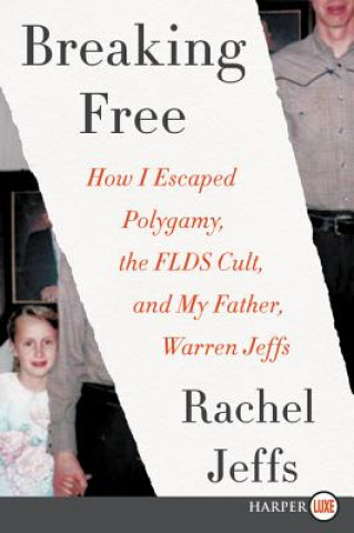 Könyv Breaking Free: How I Escaped Polygamy, the FLDS Cult, and My Father, Warren Jeffs Rachel Jeffs