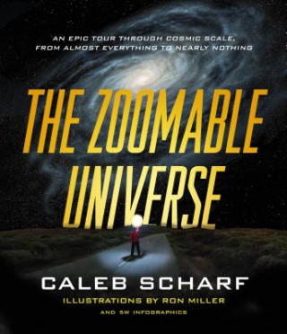Carte The Zoomable Universe: An Epic Tour Through Cosmic Scale, from Almost Everything to Nearly Nothing Caleb A. Scharf