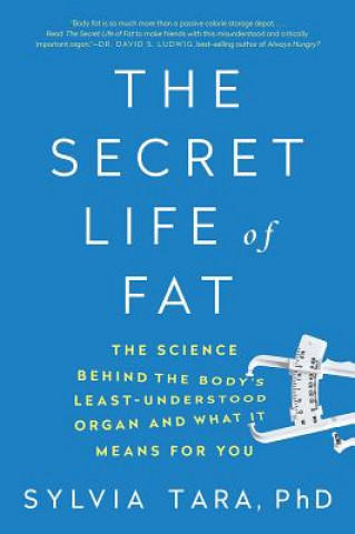 Kniha The Secret Life of Fat: The Science Behind the Body's Least Understood Organ and What It Means for You Sylvia Tara