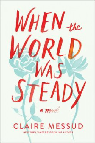 Kniha When the World Was Steady - A Novel Claire Messud