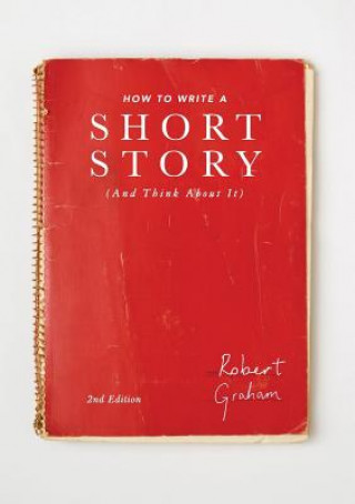 Carte How to Write A Short Story (And Think About It) Robert Graham
