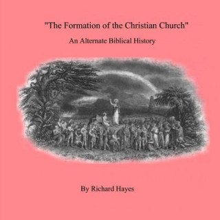 Книга 'The Formation of the Christian Church' an Alternate Biblical History Richard Hayes