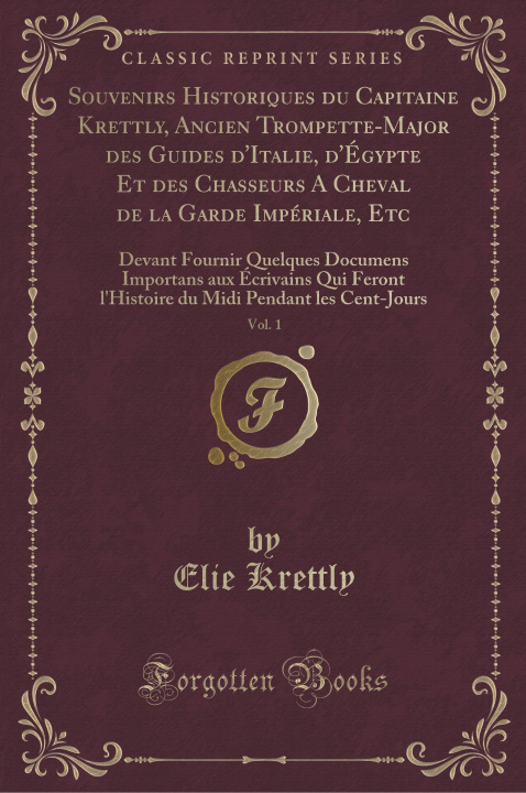 Książka Souvenirs Historiques du Capitaine Krettly, Ancien Trompette-Major des Guides d'Italie, d'Égypte Et des Chasseurs A Cheval de la Garde Impériale, Etc, Elie Krettly