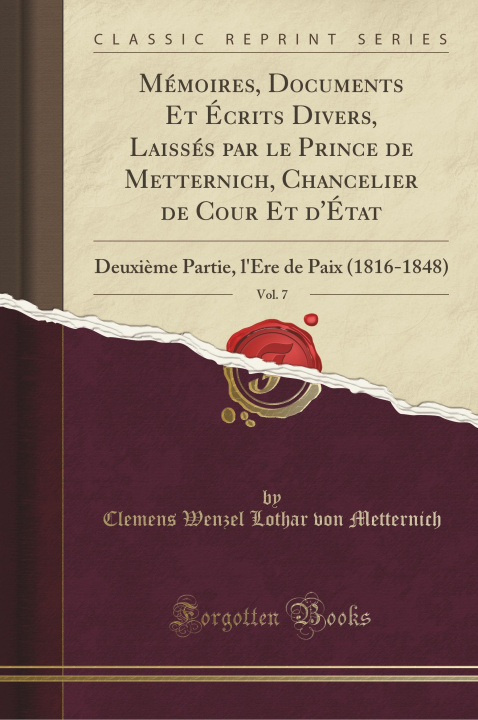 Книга Mémoires, Documents Et Écrits Divers, Laissés par le Prince de Metternich, Chancelier de Cour Et d'État, Vol. 7 Clemens Wenzel Lothar von Metternich