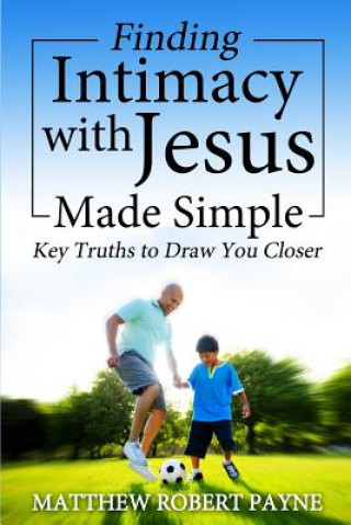 Kniha Finding Intimacy With Jesus Made Simple Matthew Robert Payne