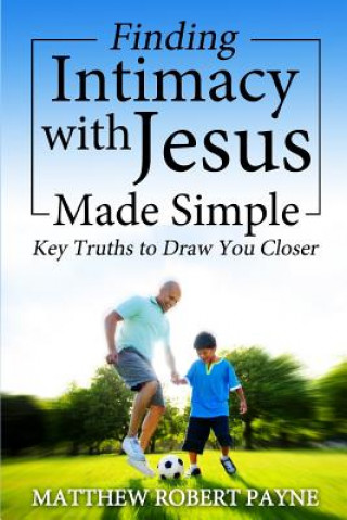 Книга Finding Intimacy With Jesus Made Simple Matthew Robert Payne