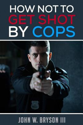 Książka How Not to Get Shot By Cops John W Bryson III